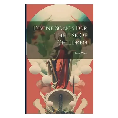 "Divine Songs For The Use Of Children" - "" ("Watts Isaac")