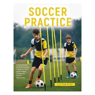 "Soccer Practice: : A Comprehensive Handbook Covering 14 Areas for Smart Soccer Players, Coaches