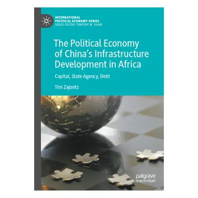 "The Political Economy of China's Infrastructure Development in Africa: Capital, State Agency, D