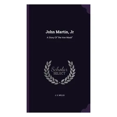 "John Martin, Jr: A Story Of the Iron Mask""" - "" ("Willis J. S.")