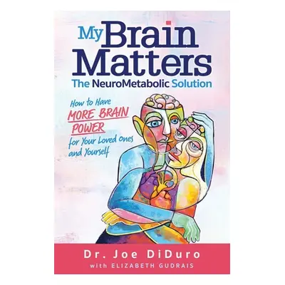 "My Brain Matters: The NeuroMetabolic Solution - How to Have More Brain Power for Your Loved One