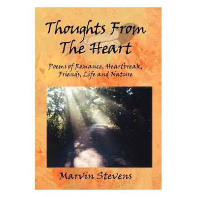 "Thoughts From The Heart: Poems of Romance, Heartbreak, Friends, Life and Nature" - "" ("Stevens