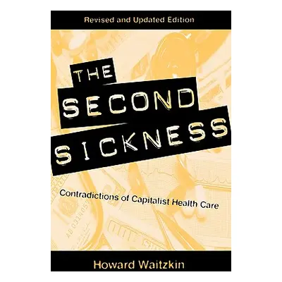 "The Second Sickness: Contradictions of Capitalist Health Care" - "" ("Waitzkin Howard")