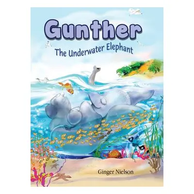 "Gunther the Underwater Elephant: An adventure at sea." - "" ("Nielson Ginger")