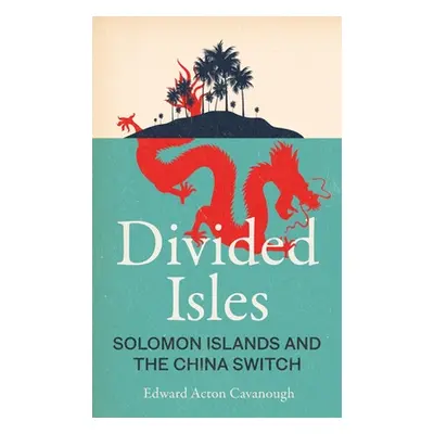 "Divided Isles: Solomon Islands and the China Switch" - "" ("Cavanough Edward Acton")