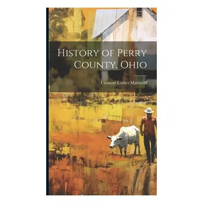 "History of Perry County, Ohio" - "" ("Martzolff Clement Luther")