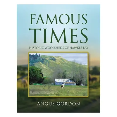 "Famous Times: Historic Woolsheds of Hawkes Bay" - "" ("Gordon Angus")