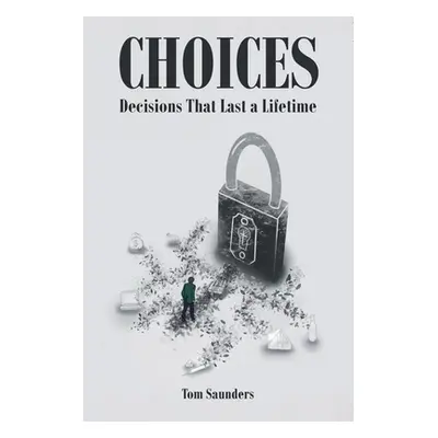 "Choices: Decisions That Last a Lifetime" - "" ("Saunders Tom")