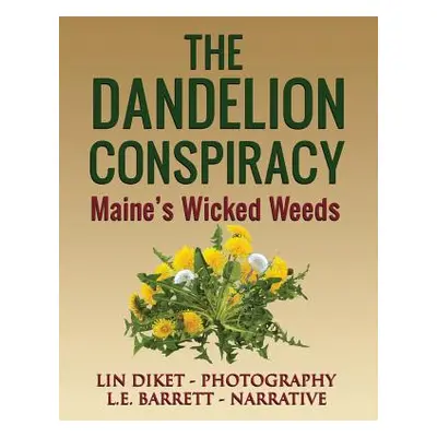 "The Dandelion Conspiracy: Maine's Wicked Weeds" - "" ("Barrett L. E.")