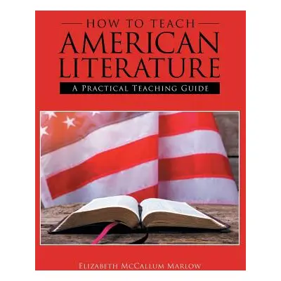 "How to Teach American Literature: A Practical Teaching Guide" - "" ("Marlow Elizabeth McCallum"