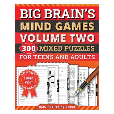 "Big Brain's Mind Games Volume Two 300 Mixed Puzzles for Teens and Adults: A Logic Games Brain T