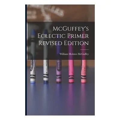 "McGuffey's Eclectic Primer Revised Edition" - "" ("McGuffey William Holmes 1800-1873")