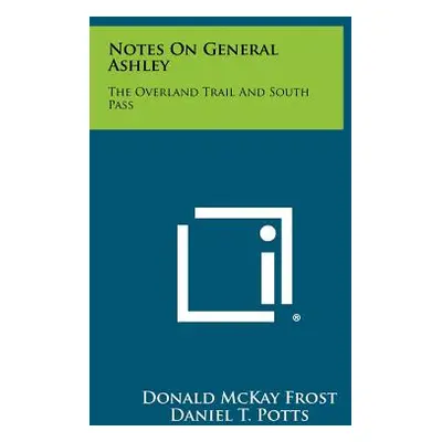 "Notes On General Ashley: The Overland Trail And South Pass" - "" ("Frost Donald McKay")