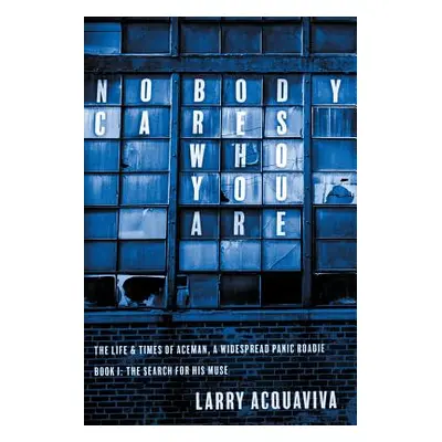 "Nobody Cares Who You Are: Book I: The Life & Times of Aceman, A Widespread Panic Roadie" - "" (