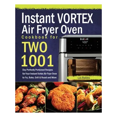 "Instant Vortex Air Fryer Oven Cookbook for Two: 1001-Day Perfectly Portioned Recipes for Your I