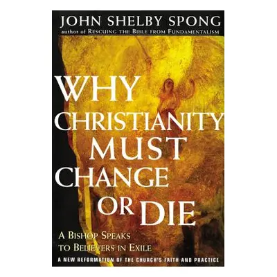 "Why Christianity Must Change or Die: A Bishop Speaks to Believers in Exile" - "" ("Spong John S