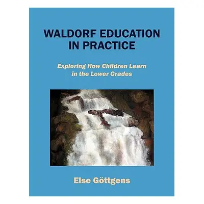 "Waldorf Education in Practice: Exploring How Children Learn in the Lower Grades" - "" ("Gottgen