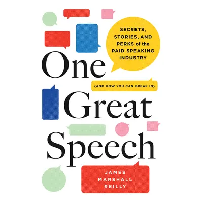 "One Great Speech: Secrets, Stories, and Perks of the Paid Speaking Industry (and How You Can Br