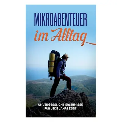 "Mikroabenteuer im Alltag: Unvergessliche Erlebnisse fr jede Jahreszeit" - "" ("Kobus Julian")