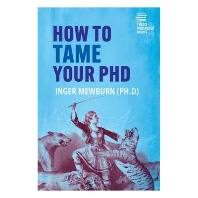 "How to Tame your PhD: (second edition)" - "" ("Mewburn Inger")