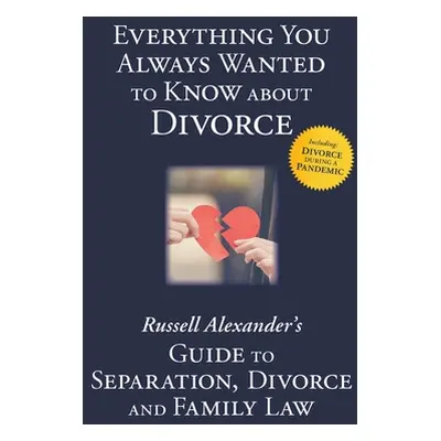 "Everything You Always Wanted to Know About Divorce: Russell Alexander's Guide to Separation, Di