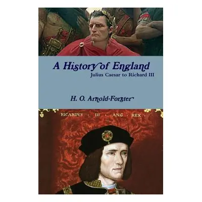 "A History of England, Julius Caesar to Richard III" - "" ("Arnold-Forster H. O.")