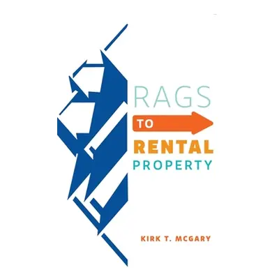 "Rags to Rental Property" - "" ("McGary Kirk T.")