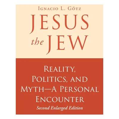 "Jesus the Jew: Reality, Politics, and Myth-A Personal Encounter" - "" ("Gotz Ignacio L.")