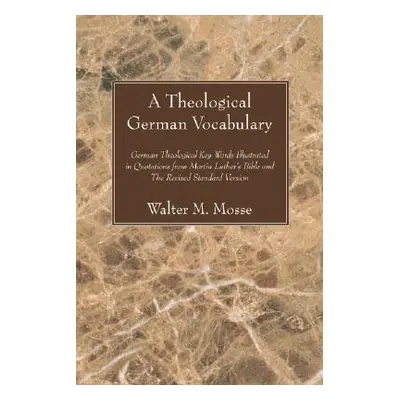 "Theological German Vocabulary: German Theological Key Words Illustrated in Quotations from Mart