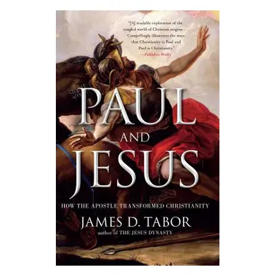 "Paul and Jesus: How the Apostle Transformed Christianity" - "" ("Tabor James D.")