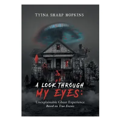 "A Look Through My Eyes: Unexplainable Ghost Experience: Based on True Events" - "" ("Tyina Shar