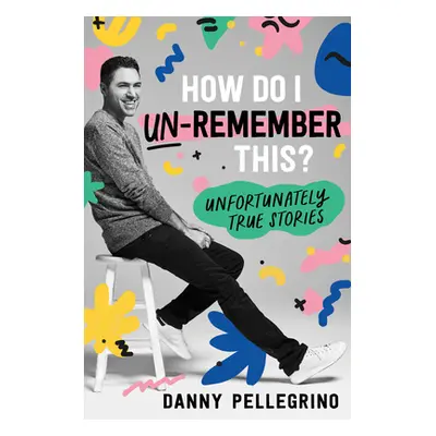 "How Do I Un-Remember This?: Unfortunately True Stories" - "" ("Pellegrino Danny")