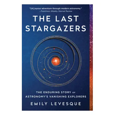 "The Last Stargazers: The Enduring Story of Astronomy's Vanishing Explorers" - "" ("Levesque Emi