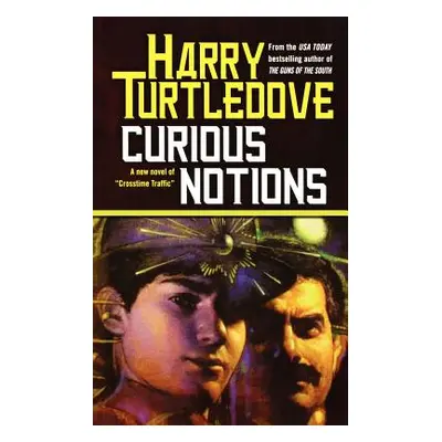 "Curious Notions: A Novel of Crosstime Traffic" - "" ("Turtledove Harry")