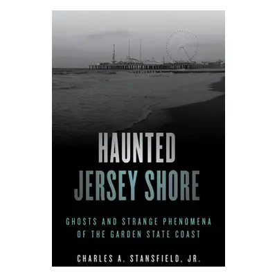 "Haunted Jersey Shore: Ghosts and Strange Phenomena of the Garden State Coast" - "" ("Stansfield