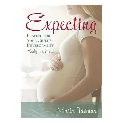 "Expecting: Praying for Your Child's Development--Body and Soul" - "" ("Taviano Marla")