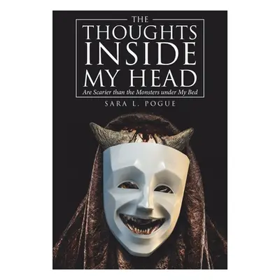 "The Thoughts Inside My Head: Are Scarier Than the Monsters Under My Bed" - "" ("Pogue Sara L.")