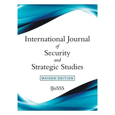 "International Journal of Security and Strategic Studies: Maiden Edition" - "" ("Ijosss")