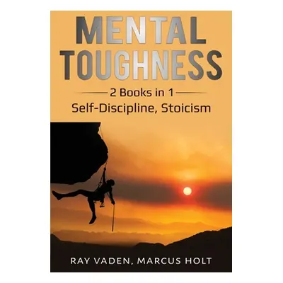 "Mental Toughness: 2 Books in 1: Self-Discipline, Stoicism" - "" ("Vaden Ray")