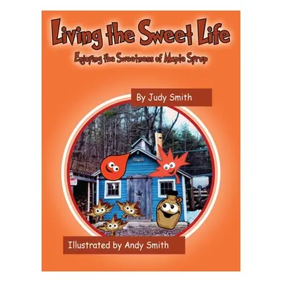 "Living the Sweet Life: Enjoying the Sweetness of Maple Syrup" - "" ("Smith Judy")