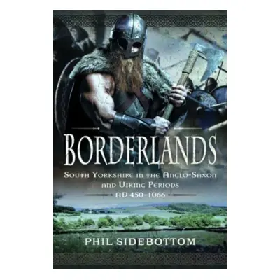 "Borderlands: South Yorkshire in the Anglo-Saxon and Viking Periods. Ad 450-1066" - "" ("Sidebot