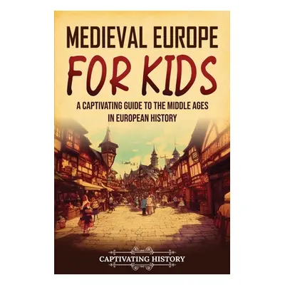 "Medieval Europe for Kids: A Captivating Guide to the Middle Ages in European History" - "" ("Hi