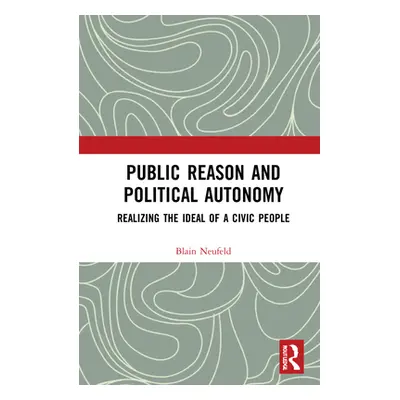 "Public Reason and Political Autonomy: Realizing the Ideal of a Civic People" - "" ("Neufeld Bla