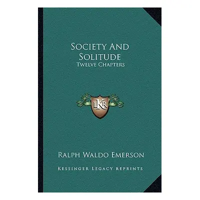 "Society And Solitude: Twelve Chapters" - "" ("Emerson Ralph Waldo")