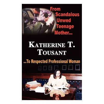 "From Scandalous Unwed Teenage Mother To Respected Professional Woman" - "" ("Tousant Katherine 