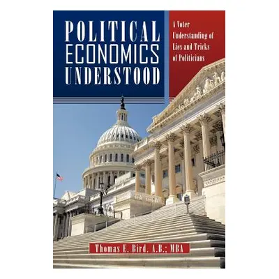 "Political Economics Understood: A Voter Understanding of Lies and Tricks of Politicians" - "" (