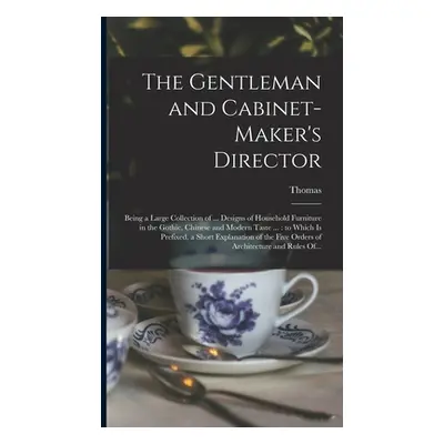 "The Gentleman and Cabinet-maker's Director: Being a Large Collection of ... Designs of Househol