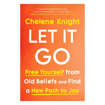 "Let It Go: Free Yourself from Old Beliefs and Find a New Path to Joy" - "" ("Knight Chelene")