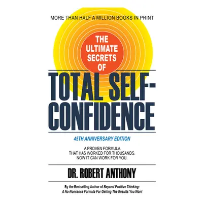 "The Ultimate Secrets of Total Self-Confidence: A Proven Formula That Has Worked for Thousands. 