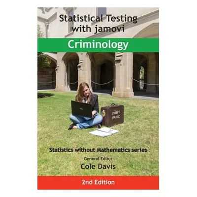 "Statistical Testing with jamovi Criminology: Second Edition" - "" ("Davis Cole")